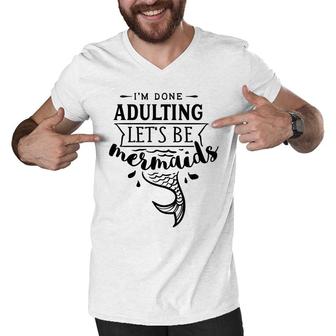 I Am Done Adulting Lets Be Mermaids Funny Men V-Neck Tshirt - Seseable