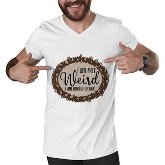 I Am Not Weird I Am Limited Edition Sarcastic Funny Quote Men V-Neck Tshirt - Seseable