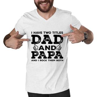 I Have Two Titles Dad And Papa And I Rock Them Both Like Great Fathers Day 2022 Men V-Neck Tshirt - Seseable