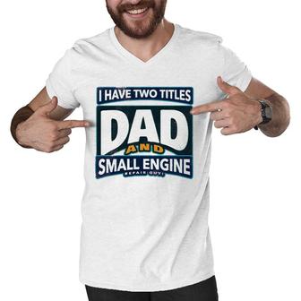 I Have Two Titles Dad And Small Engine Repair Guy Men V-Neck Tshirt - Seseable