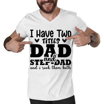 I Have Two Titles Dad And Step Dad And I Rock Them Both Full Black Fathers Day Men V-Neck Tshirt - Seseable