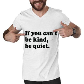 If You Cant Be Kind Be Quiet Men V-Neck Tshirt - Seseable