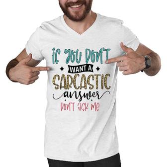 If You Dont Want A Sarcastic Answer Dont Ask Me Funny Quote Men V-Neck Tshirt - Seseable