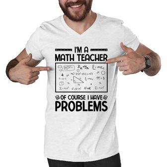 Im A Math Teacher Of Course I Have Problems Black Version Men V-Neck Tshirt - Seseable