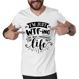 Im Just Wtfing My Way Through Life Sarcastic Funny Quote Black Color Men V-Neck Tshirt - Seseable