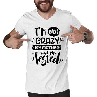 Im Not Crazy My Mother Had Me Test Sarcastic Funny Quote Black Color Men V-Neck Tshirt - Seseable