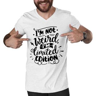 Im Not Weird Im Limited Edition Sarcastic Funny Quote Black Color Men V-Neck Tshirt - Seseable