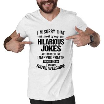 Im Sorry That Most Of My Hilarious Jokes Are Borderline Inappropriate 2022 Trend Men V-Neck Tshirt - Seseable