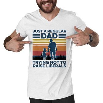 Just A Regular Dad Trying Not To Raise Liberals Fathers Day Men V-Neck Tshirt - Seseable