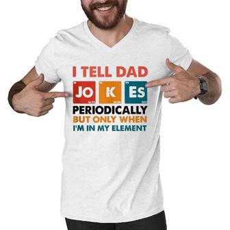 Mens I Tell Dad Jokes Periodically But Only When Im My Element Men V-Neck Tshirt - Seseable