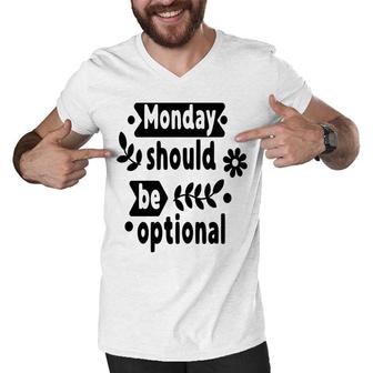 Monday Should Be Optional Sarcastic Funny Quote Men V-Neck Tshirt - Seseable