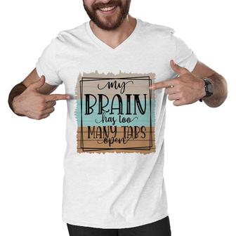 My Brain Has Too Many Tabs Open Sarcastic Funny Quote Men V-Neck Tshirt - Seseable