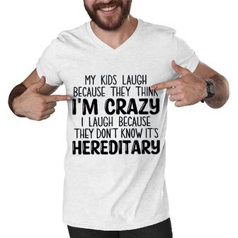 My Kids Laugh Because They Think Im Crazy I Laugh Because They Dont Know Its Hereditary 2022 Trend Men V-Neck Tshirt - Seseable