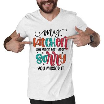 My Kitchen Was Clean Last Week Sorry You Missed It Sarcastic Funny Quote Men V-Neck Tshirt - Seseable