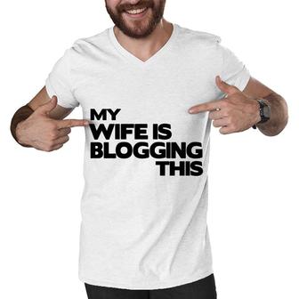 My Wife Is Blogging This Fathers Day Gift Men V-Neck Tshirt - Seseable