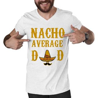 Nacho Average Dad Funny Fathers Day Gift Present Father Men V-Neck Tshirt - Seseable