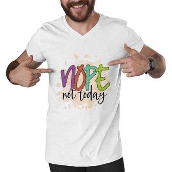 Nope Not Today Sarcastic Funny Quote Men V-Neck Tshirt - Seseable