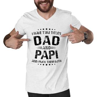 Papi Gift I Have Two Titles Dad And Papi Zip Men V-Neck Tshirt - Seseable