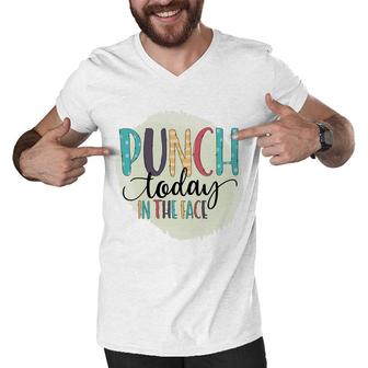 Punch Today In The Face Sarcastic Funny Quote Men V-Neck Tshirt - Seseable