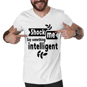 Shock Me Say Something Intelligent Sarcastic Funny Quote Men V-Neck Tshirt - Seseable