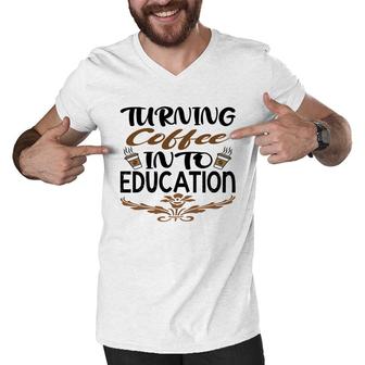 Turning Coffee Into Education Teacher Great Men V-Neck Tshirt - Seseable