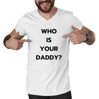 Who Is Your Daddy Fathers Day April Fools Men V-Neck Tshirt - Monsterry