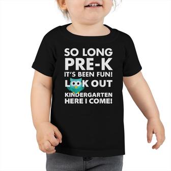 So Long Prek Its Been Fun Look Out Kindergarten Here I Come Toddler Tshirt - Seseable
