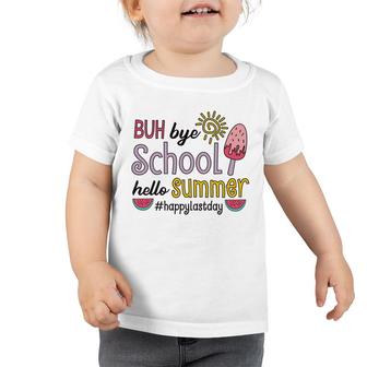 Buh Bye School Hello Summer And Happy Last Day Of School Toddler Tshirt - Seseable