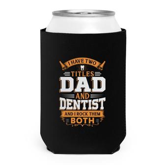 I Have Two Titles Dad And Dentist And I Rock Them Both Orange Can Cooler - Seseable