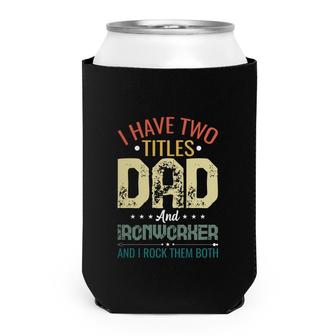 I Have Two Titles Dad And Ironworker Funny Fathers Day Can Cooler - Seseable