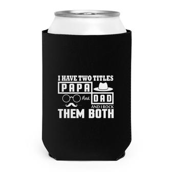 I Have Two Titles Dad And Papa And I Rock Them Both Fathers Day Gift Can Cooler - Seseable
