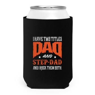 I Have Two Titles Dad And Step Dad And I Rock Them Both Fathers Day Can Cooler - Seseable