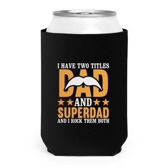 I Have Two Titles Dad And Superdad And I Rock Them Both Fathers Day Can Cooler - Seseable