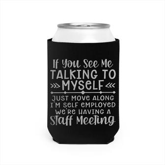 If You See Me Talking To Myself Just Move Along Im Self Employed Were Having A Staff Meeting Can Cooler - Seseable