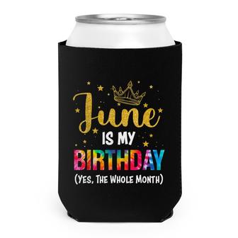June Is My Birthday Yes The Whole Month Funny June Bday Can Cooler - Seseable