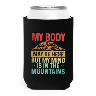 My Body May Be Here But My Mind Is In The Mountains Can Cooler - Seseable