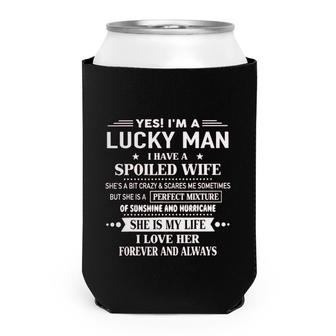 Yes Im A Lucky Man I Have A Spoiled Wife Perfect Mixture I Love Her Forever And Always Can Cooler - Seseable