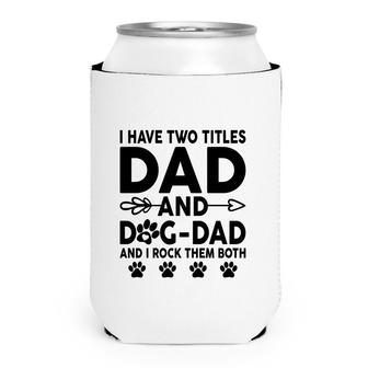 I Have Two Titles Dad And Dog Dad Cute Can Cooler - Seseable