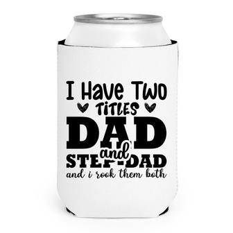 I Have Two Titles Dad And Step Dad And I Rock Them Both Full Black Fathers Day Can Cooler - Seseable