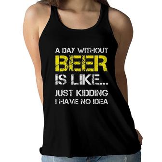 A Day Without Beer Is Like Just Kidding I Have No Idea Gorgeous 2022 Gift Women Flowy Tank - Seseable