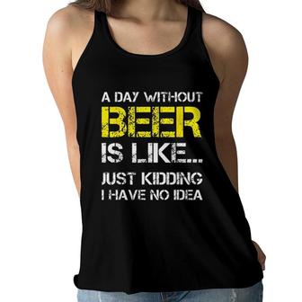 A Day Without Beer Is Like Just Kidding I Have No Idea New Trend 2022 Women Flowy Tank - Seseable