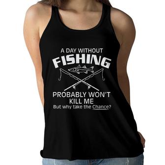A Day Without Fishing But Why Take The Chance 2022 Trend Women Flowy Tank - Seseable