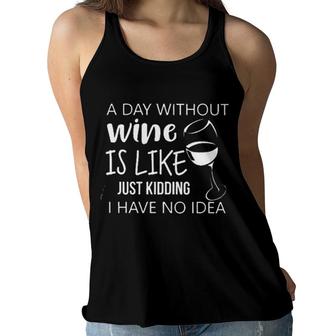 A Day Without Wine Is Like Just Kidding I Have No Idea Enjoyable Gift 2022 Women Flowy Tank - Seseable