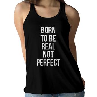 Born To Be Real Not Perfect Inspirational Quote Women Flowy Tank - Seseable