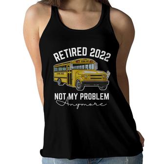 Bus Retired 2022 Not My Problem Anymore School Bus Driver Women Flowy Tank - Seseable