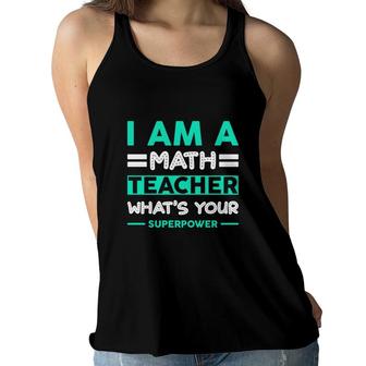 I Am A Math Teacher Whats Your Power Women Flowy Tank - Seseable
