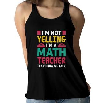 I Am Not Yelling Im A Math Teacher Thats How We Talk Women Flowy Tank - Seseable
