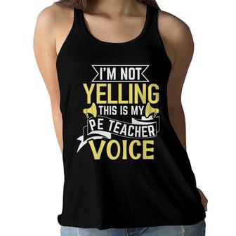 I Am Not Yelling This Is My Pe Teacher Voice Great Women Flowy Tank - Seseable