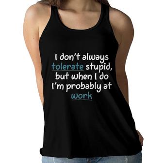 I Dont Always Tolerate StupidBut When I Do Im Probably At Work New Mode Women Flowy Tank - Seseable