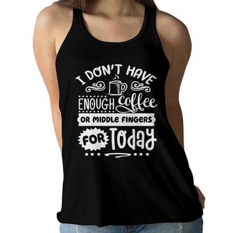 I Dont Have Enough Coffee Or Miđle Fingers For Today Sarcastic Funny Quote White Color Women Flowy Tank - Seseable